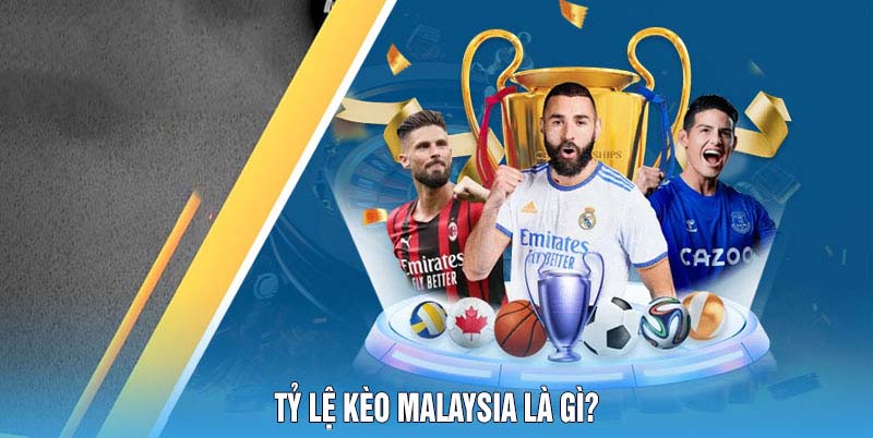Tỷ Lệ Kèo Malaysia Là Gì?