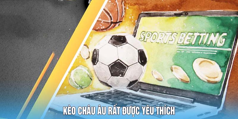Kèo châu Âu rất được yêu thích